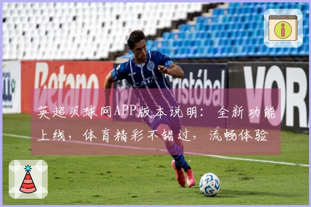 英超买球网APP版本说明：全新功能上线，体育精彩不错过，流畅体验等你来。